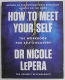 HOW TO MEET YOUR SELF , THE WORBOOK FOR SELF DISCOVERY by Dr. NICOLE LePERA , 2022