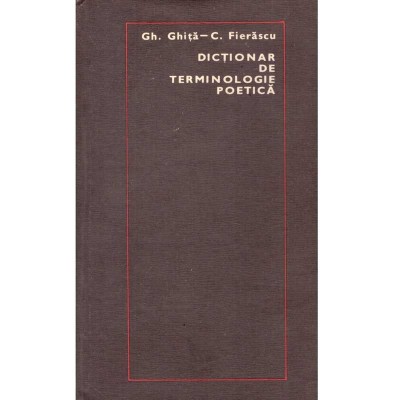 Gh. Ghita, C. Fierascu - Dictionar de terminologie poetica - foto