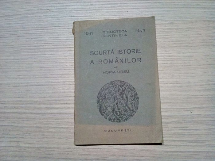 SCURTA ISTORIE A ROMANILOR - Horia Ursu - Biblioteca Sentinela nr.7, 1941, 73p.