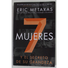 7 MUJERES Y EL SECRETO DE SU GRANDEZA de ERIC METAXAS , 2015, PREZINTA URME DE INDOIRE SI DE UZURA