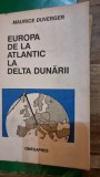 Europa de la Atlantic la Delta Dunarii - Maurice Duverger