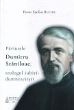 Stefan Buchiu - Parintele Dumitru Staniloae, teologul iubirii dumnezeiesti