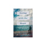 Seeing with the Heart: A Guide to Navigating Life&#039;s Adventures