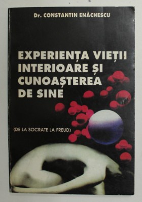 EXPERIENTA VIETII INTERIOARE SI CUNOASTEREA DE SINE ( DE LA SOCRATE LA FREUD ) de Dr. CONSTANTIN ENACHESCU , 1997 foto