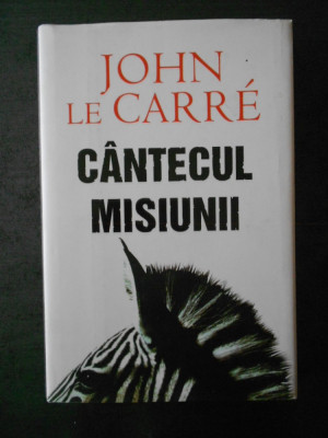 JOHN LE CARRE - CANTECUL MISIUNII (2007, editie cartonata) foto