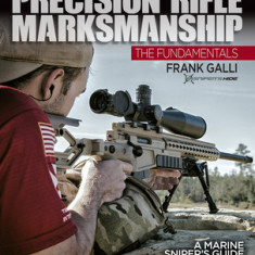 Precision Rifle Marksmanship: The Fundamentals - A Marine Sniper's Guide to Long Range Shooting: A Marine Sniper's Guide to Long Range Shooting