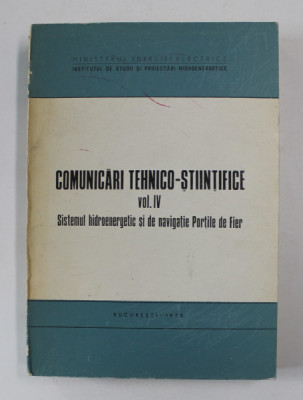 COMUNICARI TEHNICO - STIINTIFICE , VOLULUMUL IV . SISTEMUL HIDROENERGETIC SI DE NAVIGATIE PORTILE DE FIER , 1970 foto
