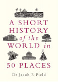 Short History of the World in 50 Places | Jacob F. Field, Michael O&#039;mara Books Ltd