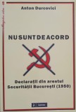 NU SUNT DE ACORD. DECLARATII DIN ARESTUL SECURITATII BUCURESTI (1950)-ANTON DURCOVICI-245345