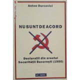 NU SUNT DE ACORD. DECLARATII DIN ARESTUL SECURITATII BUCURESTI (1950)-ANTON DURCOVICI-245345