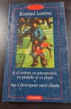 Si el vorbea cu patrupedele cu pasarile cu pestii - Asa a descoperit omul ciinele , Konrad Lorenz