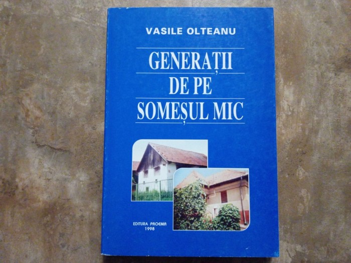 GENERATII DE PE SOMESUL MIC de VASILE OLTEANU , 1998
