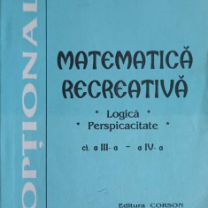 MATEMATICA RECREATIVA: LOGICA, PERSPICACITATE CLASA A III-A - A IV-A-RODICA AGRICI, MIHAI AGRICI