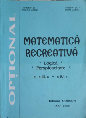 MATEMATICA RECREATIVA: LOGICA, PERSPICACITATE CLASA A III-A - A IV-A-RODICA AGRICI, MIHAI AGRICI foto