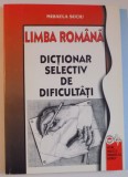 LIMBA ROMANA , DICTIONAR SELECTIV DE DIFICULTATI de MIHAELA SUCIU , 2002