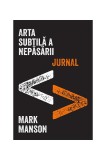 Arta subtilă a nepăsării. Jurnal - Paperback brosat - Mark Manson - Lifestyle