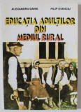 EDUCATIA ADULTILOR DIN MEDIUL RURAL de ALEXANDRU DARIE si FILIP STANCIU , 1997 , DEDICATIE *