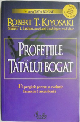 Profetiile tatalui bogat. Fii pregatit pentru o evolutie financiara ascendenta &amp;ndash; Robert T. Kiyosaki foto