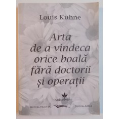 ARTA DE A VINDECA ORICE BOALA FARA DOCTORII SI OPERATII de LOUIS KUHNE , EDITIA A II A , 2013