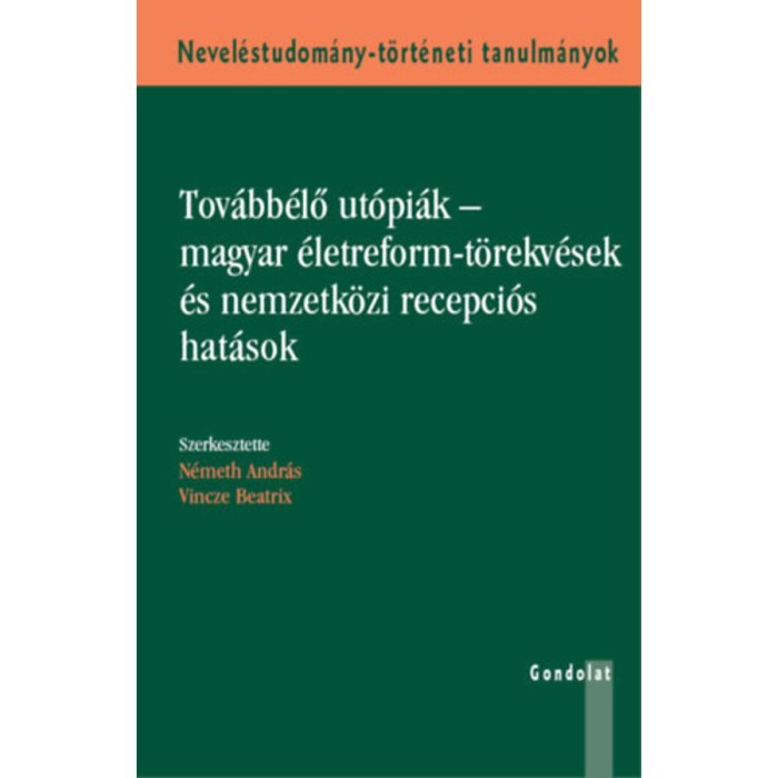 Tov&aacute;bb&eacute;lő ut&oacute;pi&aacute;k - magyar &eacute;letreform-t&ouml;rekv&eacute;sek &eacute;s nemzetk&ouml;zi recepci&oacute;s hat&aacute;sok