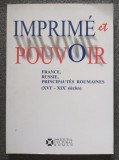Imprime et pouvoir: France, Russie, Principautes Roumaines (XVIe- XIXe siecles)