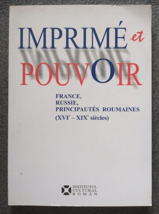 Imprime et pouvoir: France, Russie, Principautes Roumaines (XVIe- XIXe siecles)