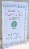 SARUTA PAMANTUL ACESTA de ILEANA VULPESCU , 1987 *DEDICATIE