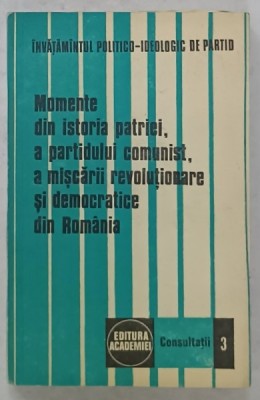 MOMENTE DIN ISTORIA PATRIEI , A PARTIDULUI COMUNIST , A MISCARII REVOLUTIONARE SI DEMOCRATICE DIN ROMANIA , de ARON PETRIC ...IOAN VLANGA , 1976 foto
