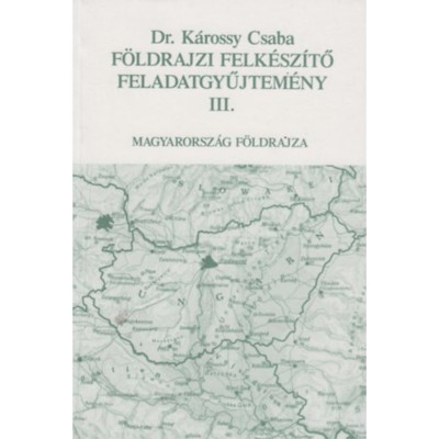 F&amp;ouml;ldrajzi felk&amp;eacute;sz&amp;iacute;tő feladatgyűjtem&amp;eacute;ny III. - dr. K&amp;aacute;rossy Csaba &amp;Aacute;kos foto
