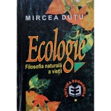 Mircea Dutu - Ecologie - Filosofia naturala a vietii (Editia: 1999)