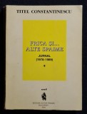 Frica si ... alte spaime Jurnal ( 1978 - 1989 ) - Titel Constantinescu Contine dedicatie, data si semnatura autorului.