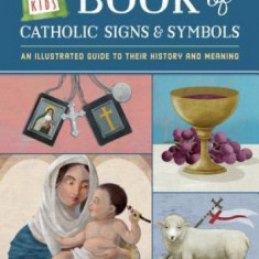 Loyola Kids Book of Catholic Signs and Symbols: An Illustrated Guide to Their History and Meaning