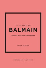 Little Book of Balmain: The Story of the Iconic Fashion House