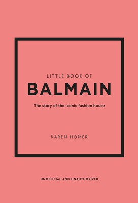 Little Book of Balmain: The Story of the Iconic Fashion House