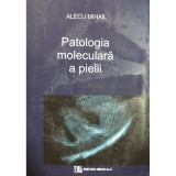 Alecu Mihail - Patologia moleculara a pielii (Editia: 2006)