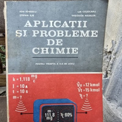 Aplicatii si probleme de chimie - Ion Ionescu, Stefan Ilie, Lia Cojocaru, Theodor Nedelea foto