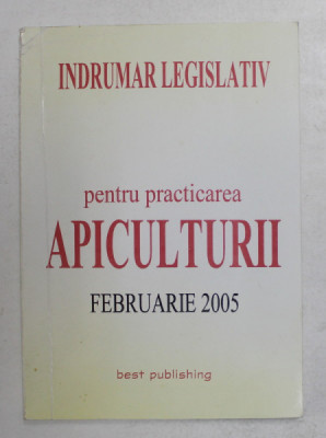INDRUMAR LEGISLATIV PENTRU PRACTICAREA APICULTURII , EDITIA A III - A , 2005 foto