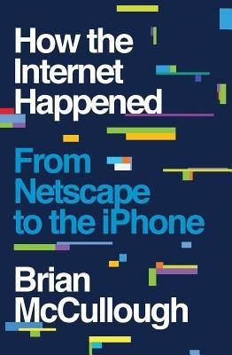 How the Internet Happened: From Netscape to the iPhone foto