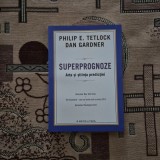 Philip E. Tetlock; Dan Gardner - Superprognoze. Arta și știința predicției | prognoză, g&acirc;ndire probabilistică, decizii