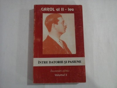 INTRE DATORIE SI PASIUNE * INSEMNARI ZILNICE vol. III (1941-1942) - CAROL al II - lea foto