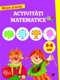 Mă joc și &icirc;nvăț. Activități matematice. 5-6 ani