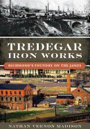 Tredegar Iron Works: Richmond&amp;#039;s Foundry on the James foto