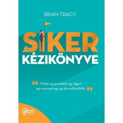 A siker k&amp;eacute;zik&amp;ouml;nyve - Minden egy gondolattal, egy v&amp;aacute;ggyal, egy rem&amp;eacute;nnyel vagy egy &amp;aacute;lommal kezdőd&amp;ouml;tt - Brian Tracy foto