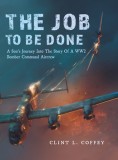 The Job To Be Done: A Son&#039;s Journey Into The Story Of A WW2 Bomber Command Aircrew