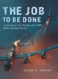 The Job To Be Done: A Son&#039;s Journey Into The Story Of A WW2 Bomber Command Aircrew