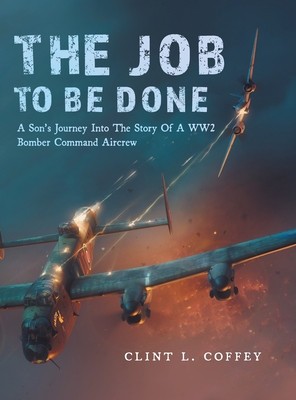 The Job To Be Done: A Son&amp;#039;s Journey Into The Story Of A WW2 Bomber Command Aircrew foto