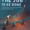 The Job To Be Done: A Son&#039;s Journey Into The Story Of A WW2 Bomber Command Aircrew