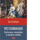 Vieti scandaloase. Curtezane, concubine si amante celebre - Ian Graham