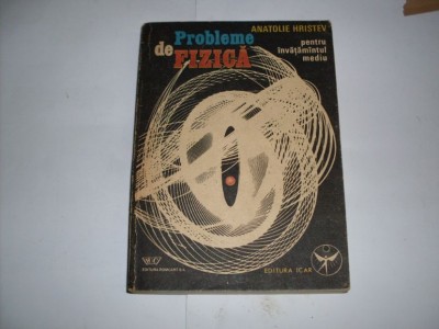Probleme De Fizica Pentru Invatamantul Mediu - Anatolie Hristev , 20906 foto