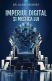 Cumpara ieftin Imperiul digital si mistica lui/Alain Grosrey